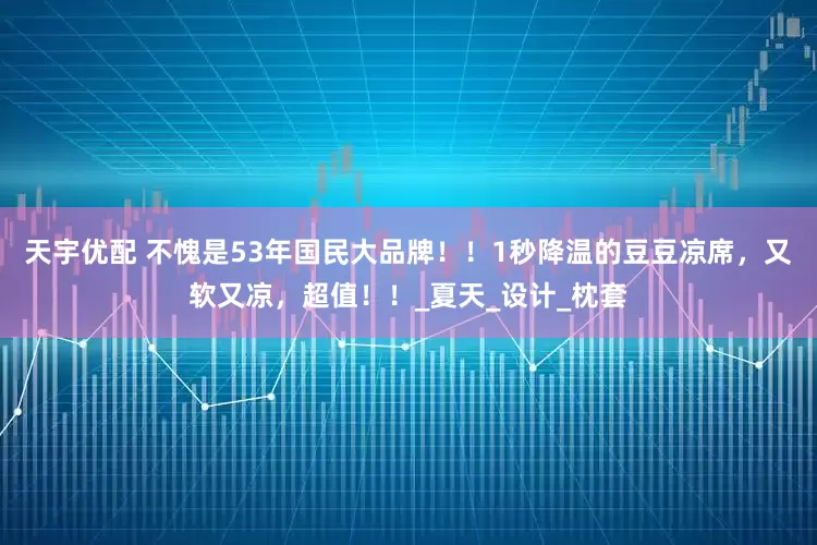 天宇优配 不愧是53年国民大品牌！！1秒降温的豆豆凉席，又软又凉，超值！！_夏天_设计_枕套